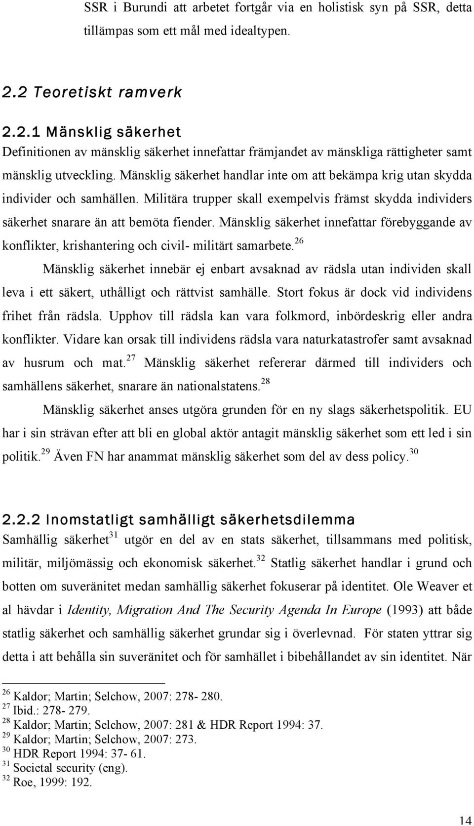 Mänsklig säkerhet handlar inte om att bekämpa krig utan skydda individer och samhällen. Militära trupper skall exempelvis främst skydda individers säkerhet snarare än att bemöta fiender.