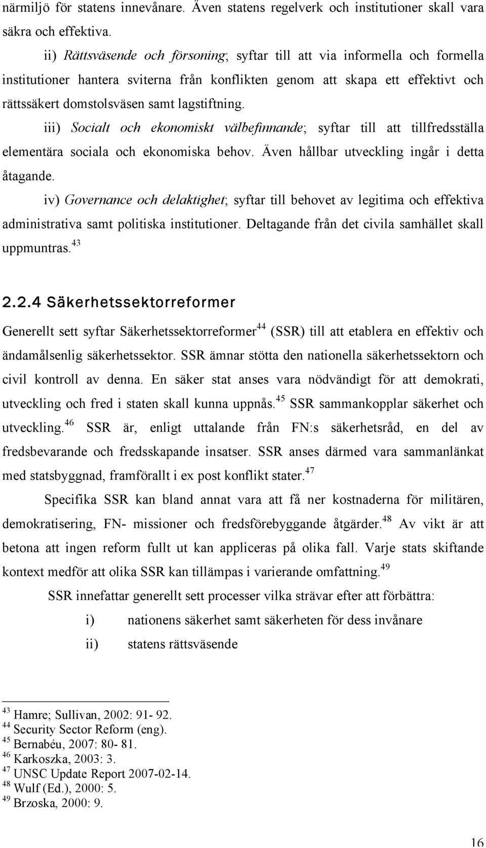 lagstiftning. iii) Socialt och ekonomiskt välbefinnande; syftar till att tillfredsställa elementära sociala och ekonomiska behov. Även hållbar utveckling ingår i detta åtagande.