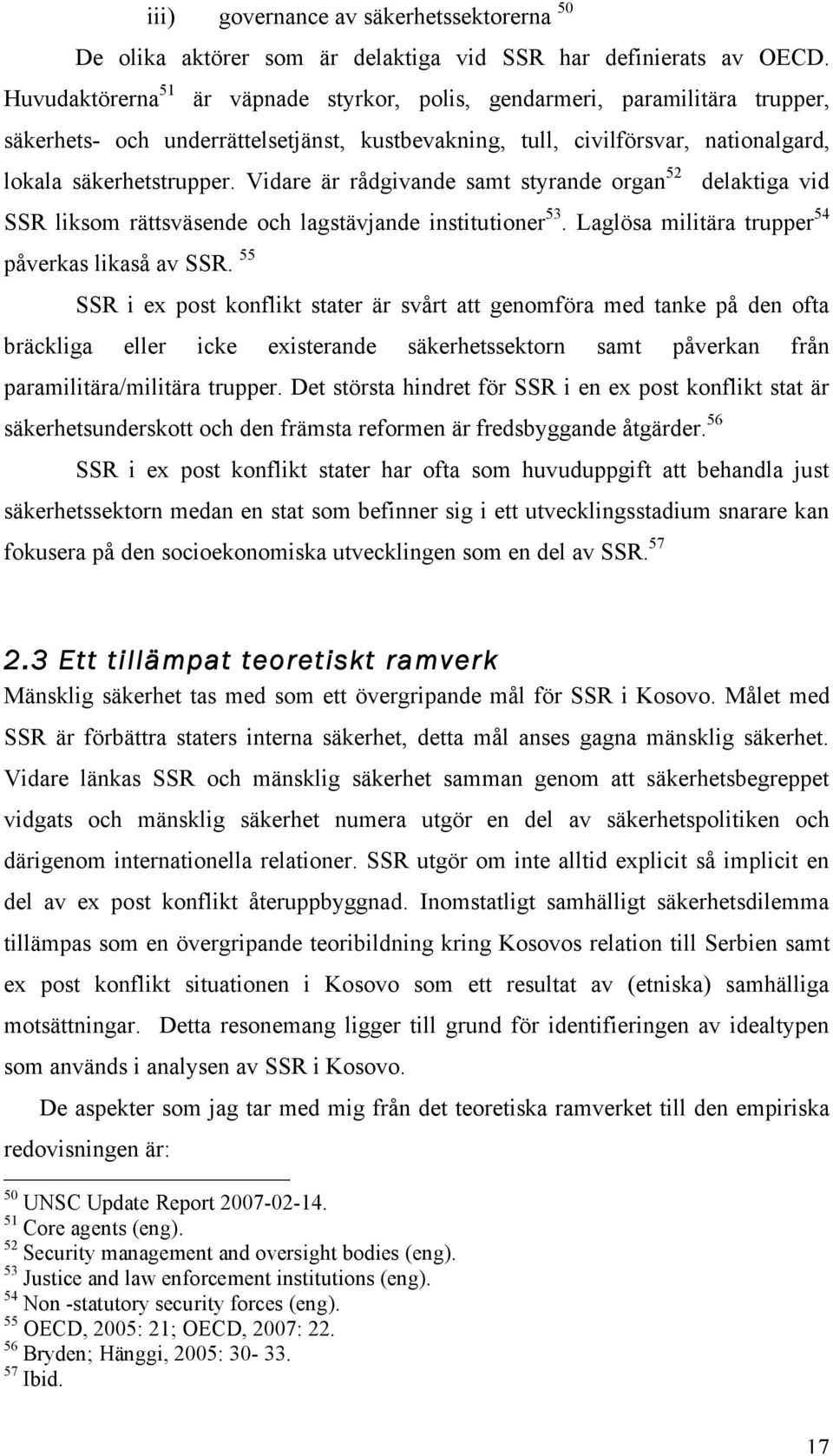 Vidare är rådgivande samt styrande organ 52 delaktiga vid SSR liksom rättsväsende och lagstävjande institutioner 53. Laglösa militära trupper 54 påverkas likaså av SSR.