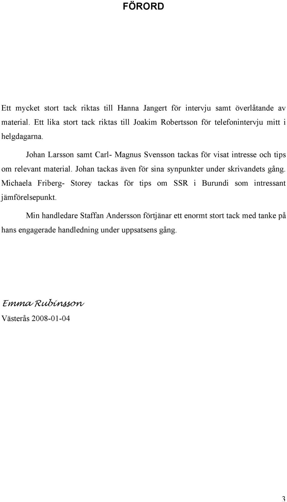 Johan Larsson samt Carl- Magnus Svensson tackas för visat intresse och tips om relevant material.