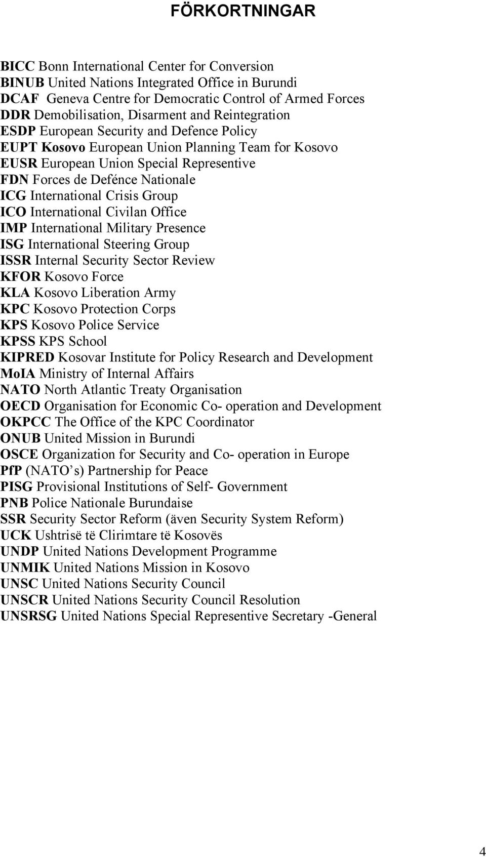 International Crisis Group ICO International Civilan Office IMP International Military Presence ISG International Steering Group ISSR Internal Security Sector Review KFOR Kosovo Force KLA Kosovo