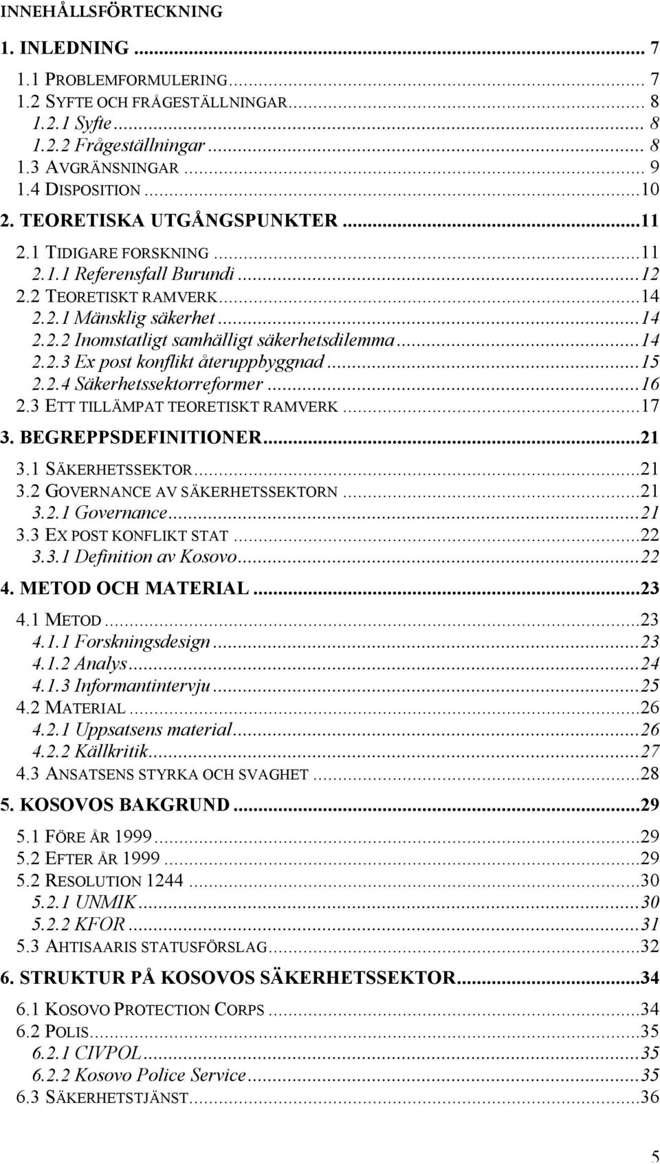 ..15 2.2.4 Säkerhetssektorreformer...16 2.3 ETT TILLÄMPAT TEORETISKT RAMVERK...17 3. BEGREPPSDEFINITIONER...21 3.1 SÄKERHETSSEKTOR...21 3.2 GOVERNANCE AV SÄKERHETSSEKTORN...21 3.2.1 Governance...21 3.3 EX POST KONFLIKT STAT.