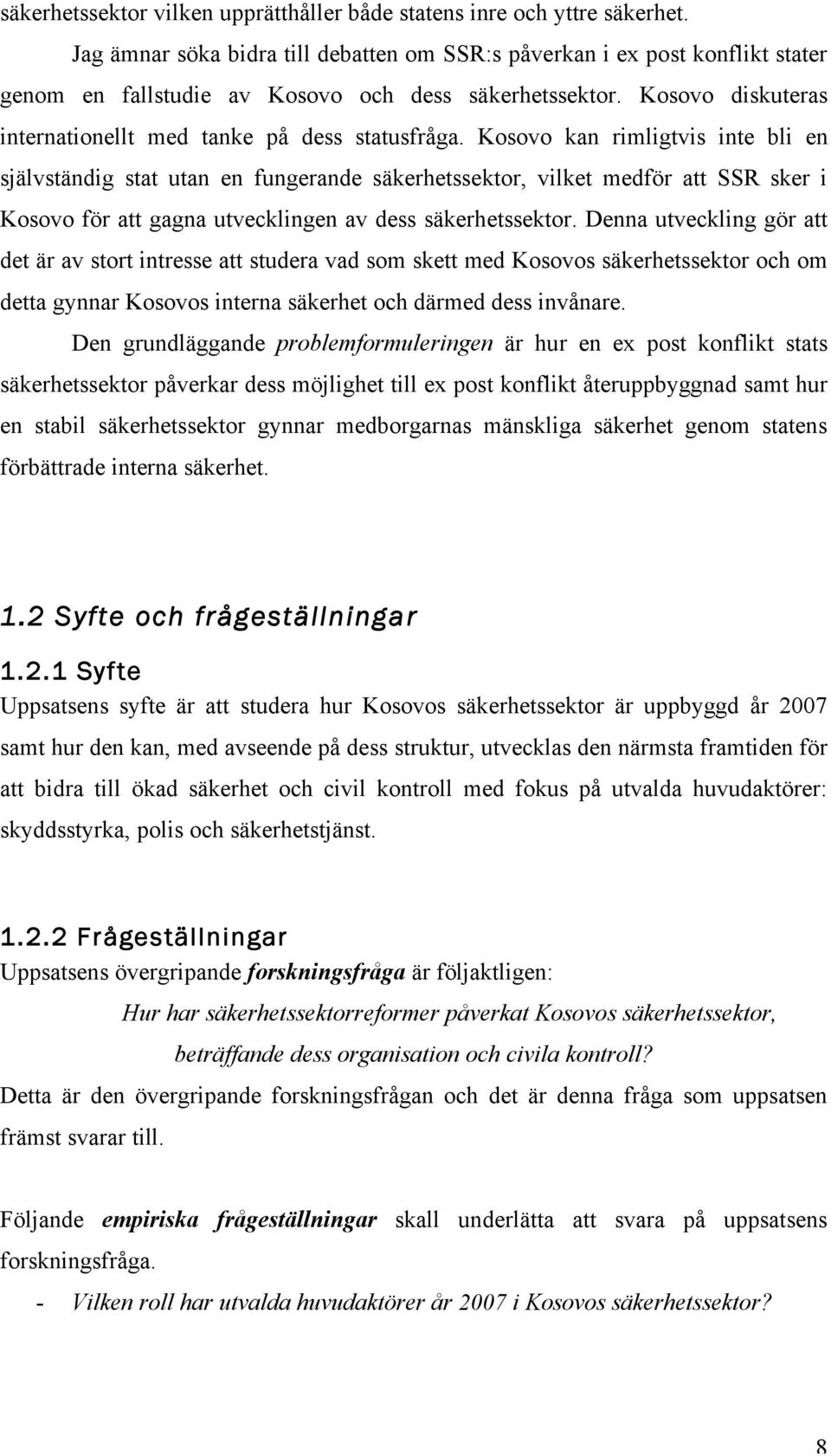 Kosovo kan rimligtvis inte bli en självständig stat utan en fungerande säkerhetssektor, vilket medför att SSR sker i Kosovo för att gagna utvecklingen av dess säkerhetssektor.