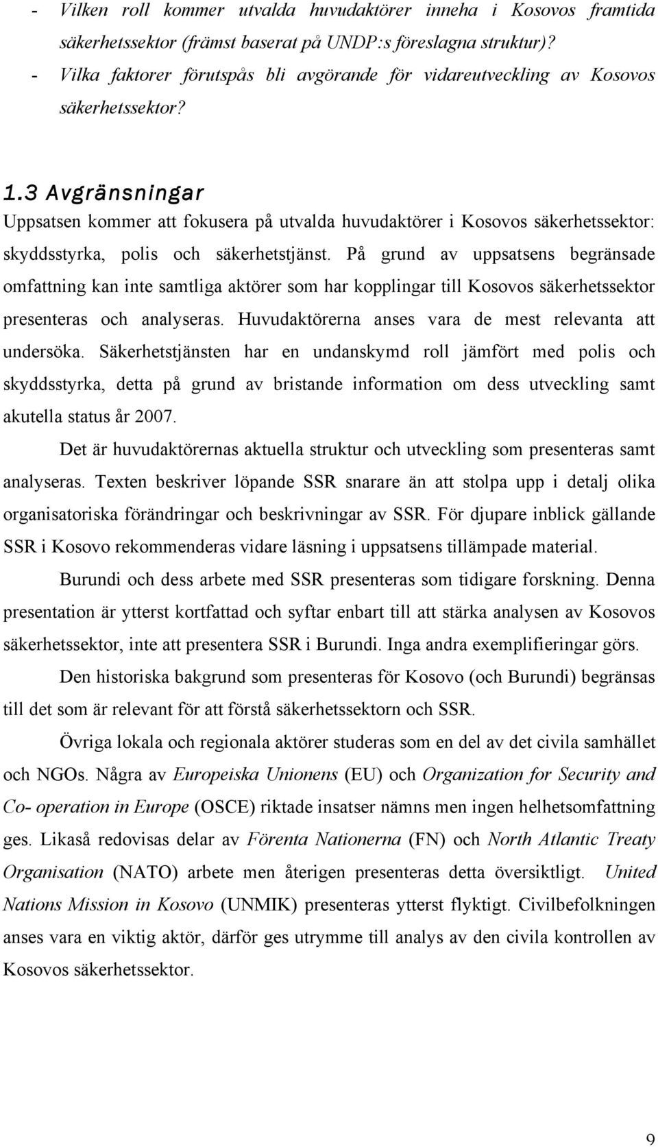 3 Avgränsningar Uppsatsen kommer att fokusera på utvalda huvudaktörer i Kosovos säkerhetssektor: skyddsstyrka, polis och säkerhetstjänst.