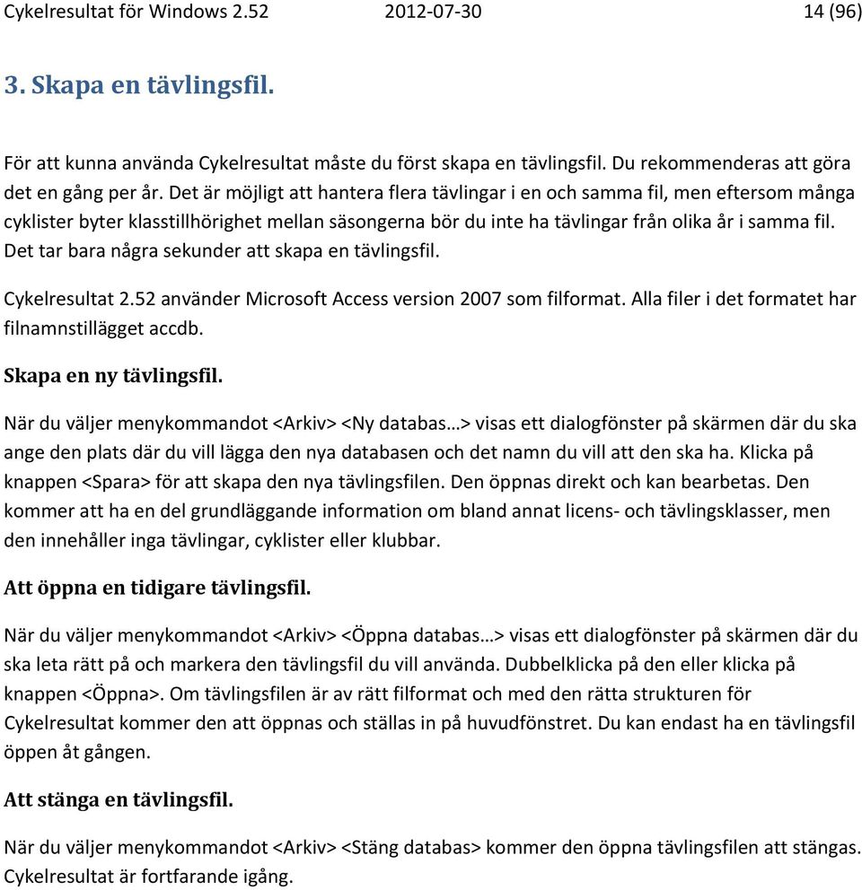 Det tar bara några sekunder att skapa en tävlingsfil. Cykelresultat 2.52 använder Microsoft Access version 2007 som filformat. Alla filer i det formatet har filnamnstillägget accdb.