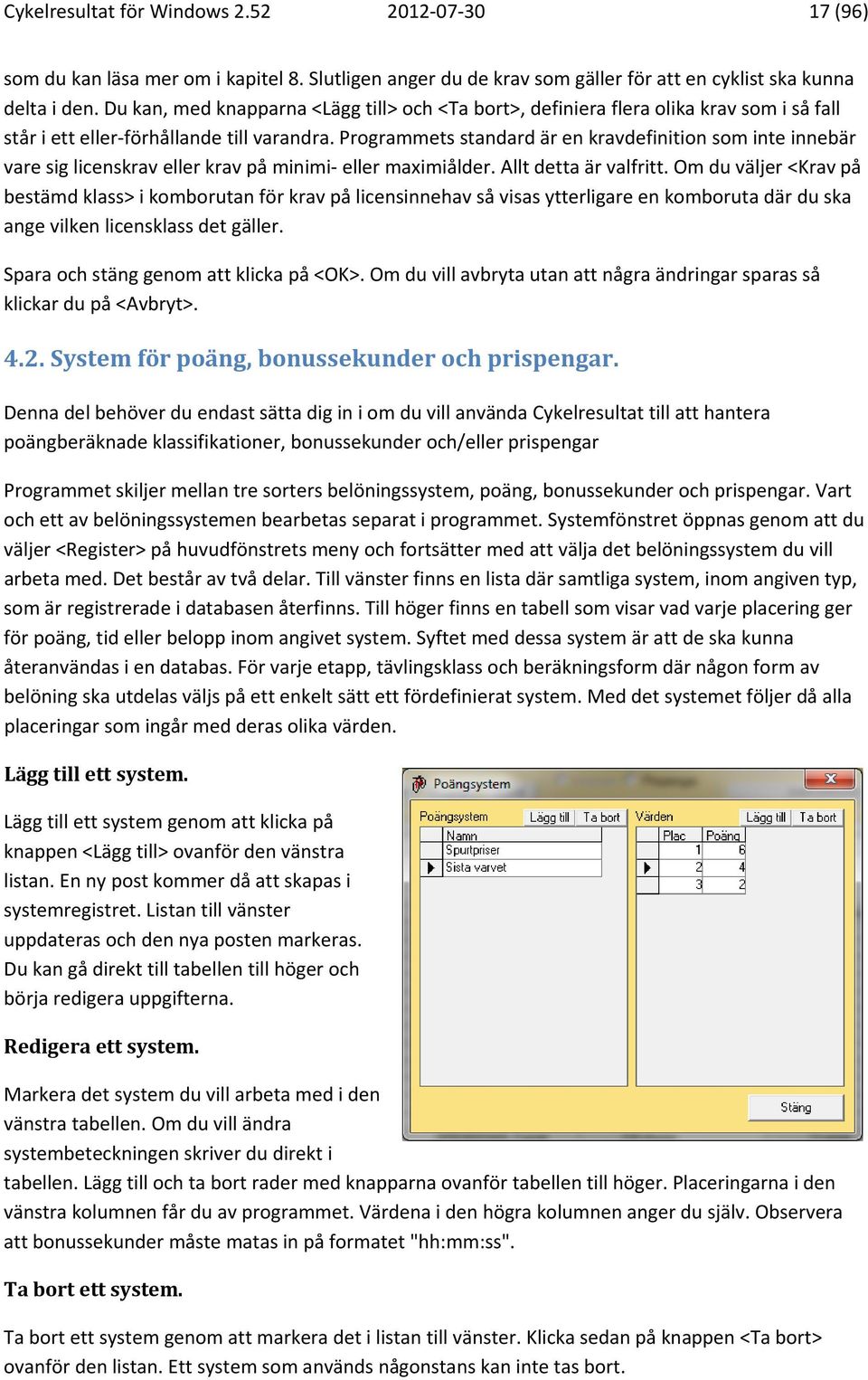 Programmets standard är en kravdefinition som inte innebär vare sig licenskrav eller krav på minimi eller maximiålder. Allt detta är valfritt.