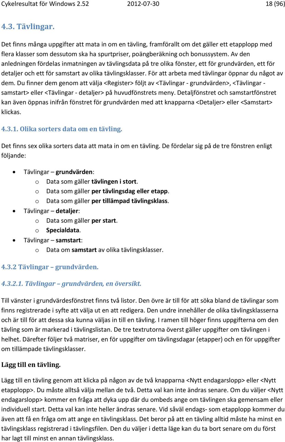 Av den anledningen fördelas inmatningen av tävlingsdata på tre olika fönster, ett för grundvärden, ett för detaljer och ett för samstart av olika tävlingsklasser.