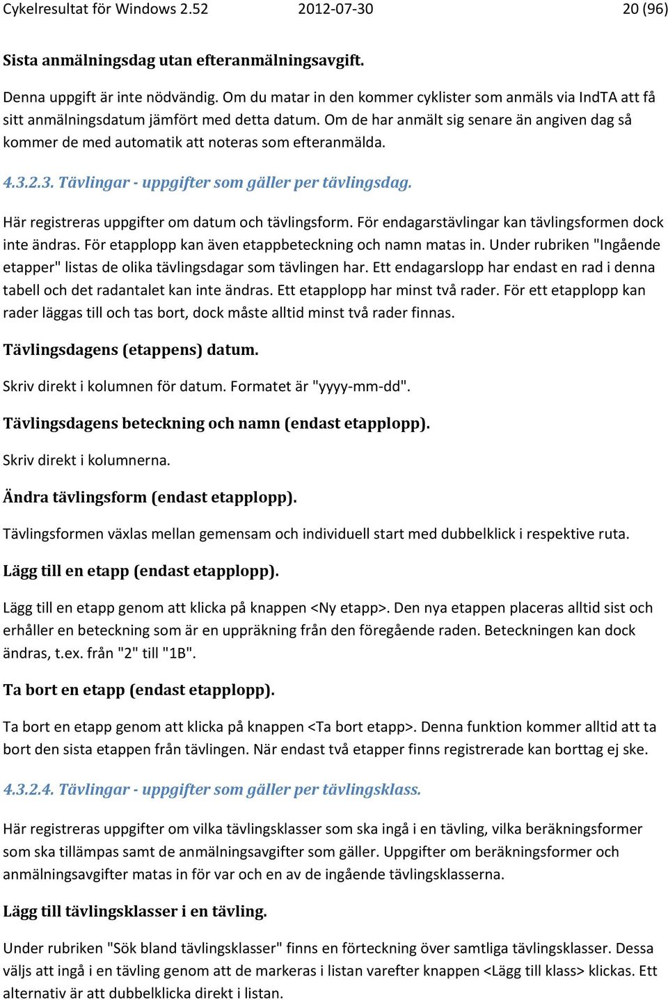 Om de har anmält sig senare än angiven dag så kommer de med automatik att noteras som efteranmälda. 4.3.2.3. Tävlingar uppgifter som gäller per tävlingsdag.