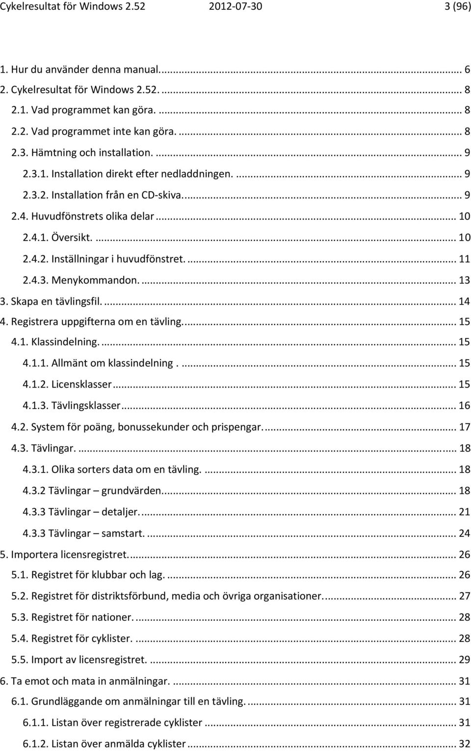 .. 11 2.4.3. Menykommandon.... 13 3. Skapa en tävlingsfil.... 14 4. Registrera uppgifterna om en tävling... 15 4.1. Klassindelning... 15 4.1.1. Allmänt om klassindelning.... 15 4.1.2. Licensklasser.