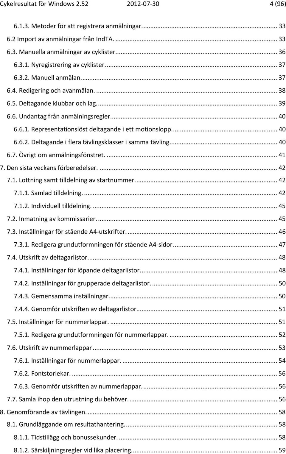 Representationslöst deltagande i ett motionslopp... 40 6.6.2. Deltagande i flera tävlingsklasser i samma tävling... 40 6.7. Övrigt om anmälningsfönstret.... 41 7. Den sista veckans förberedelser.