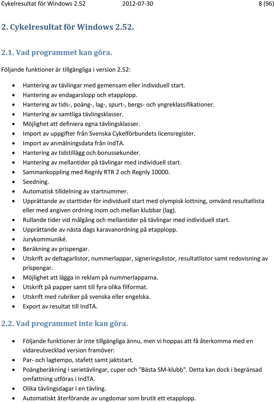 Hantering av samtliga tävlingsklasser. Möjlighet att definiera egna tävlingsklasser. Import av uppgifter från Svenska Cykelförbundets licensregister. Import av anmälningsdata från IndTA.