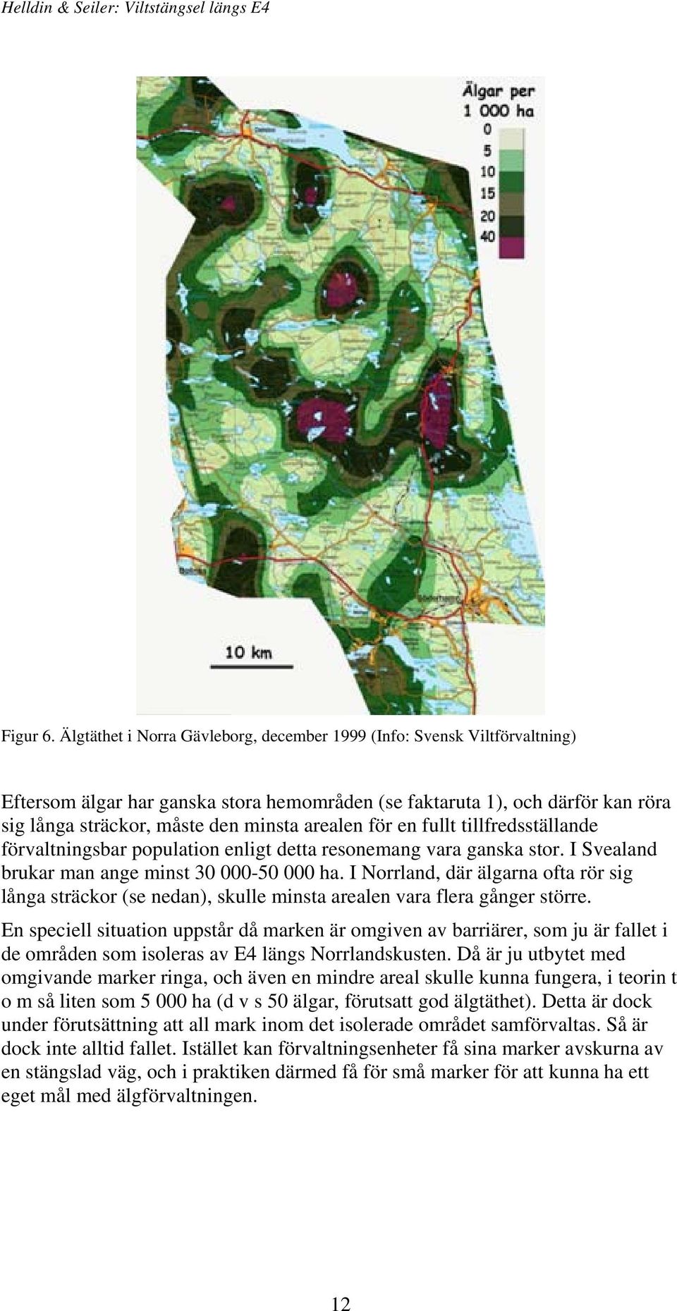 för en fullt tillfredsställande förvaltningsbar population enligt detta resonemang vara ganska stor. I Svealand brukar man ange minst 30 000-50 000 ha.