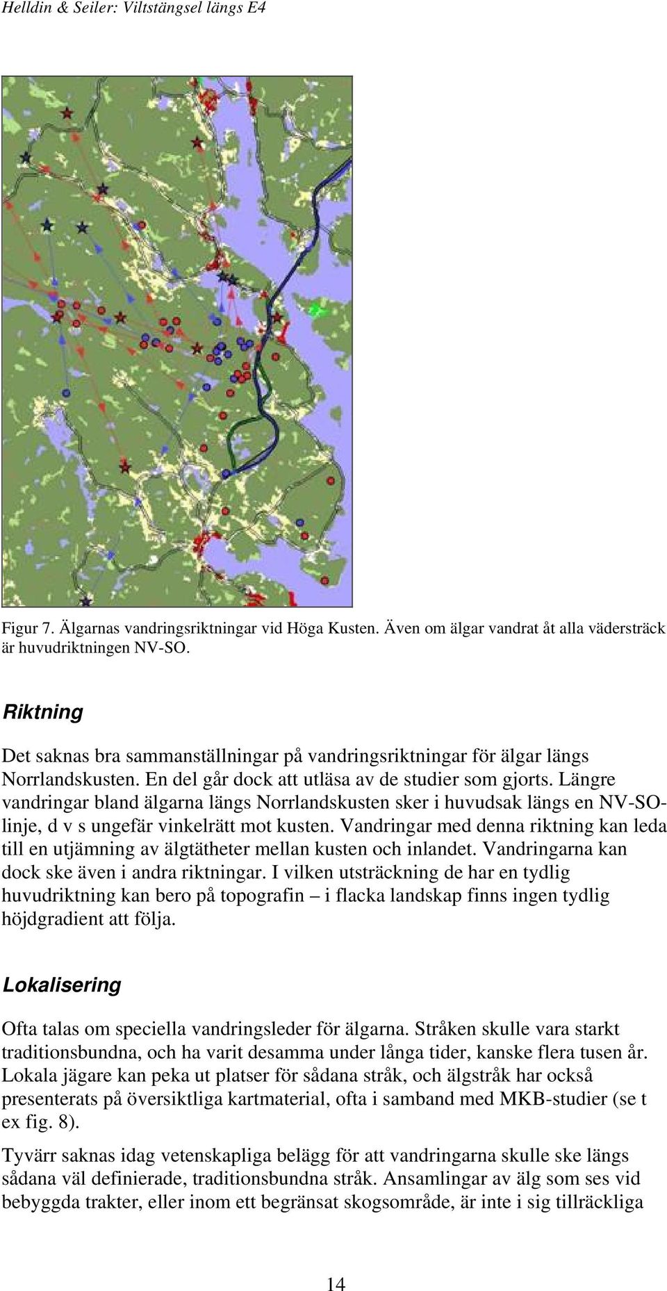 Längre vandringar bland älgarna längs Norrlandskusten sker i huvudsak längs en NV-SOlinje, d v s ungefär vinkelrätt mot kusten.