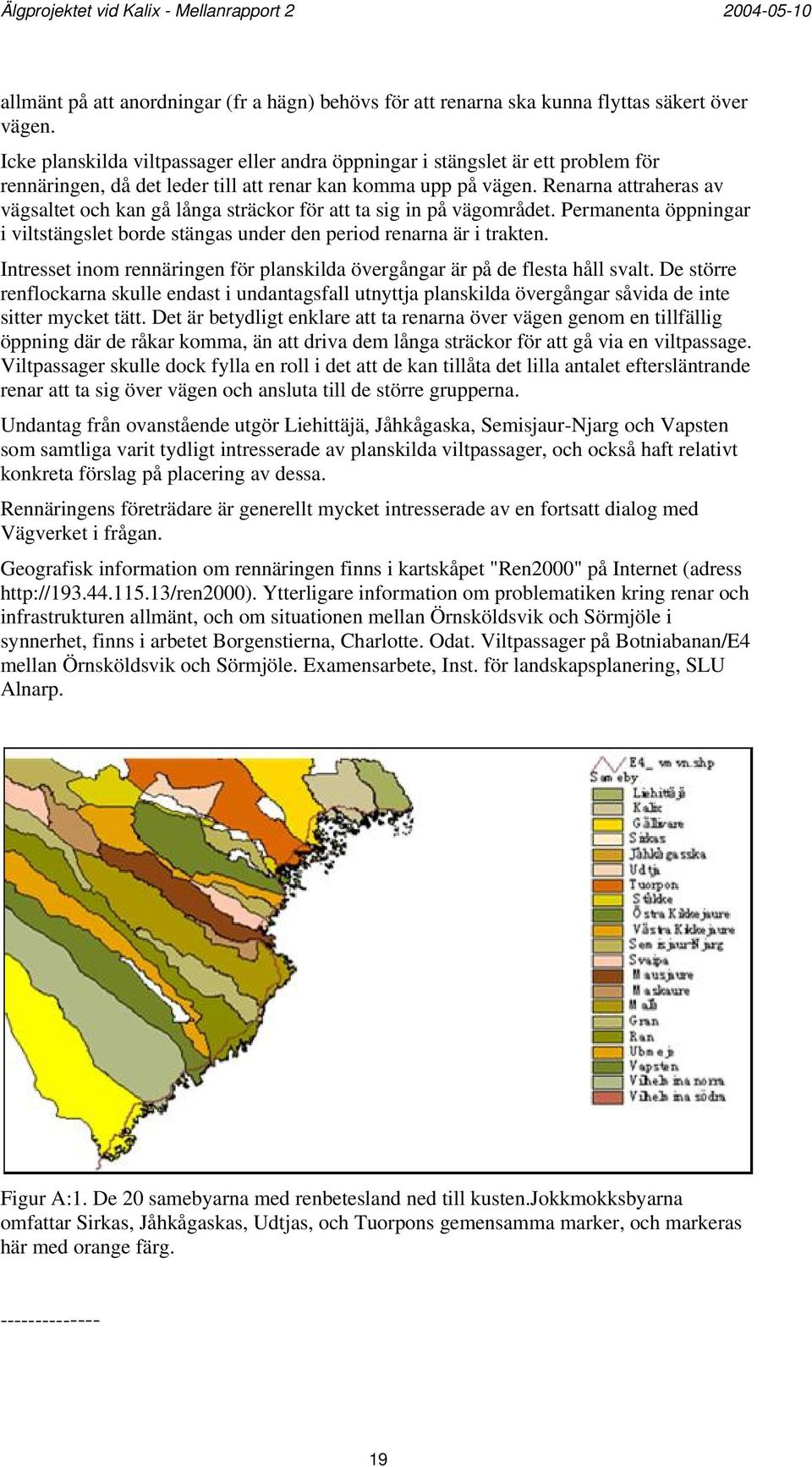 Renarna attraheras av vägsaltet och kan gå långa sträckor för att ta sig in på vägområdet. Permanenta öppningar i viltstängslet borde stängas under den period renarna är i trakten.