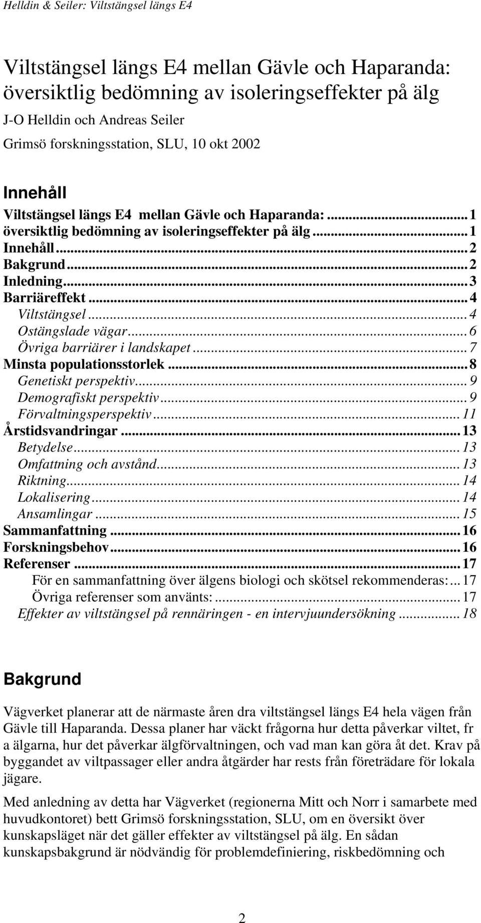 ..6 Övriga barriärer i landskapet...7 Minsta populationsstorlek...8 Genetiskt perspektiv...9 Demografiskt perspektiv...9 Förvaltningsperspektiv...11 Årstidsvandringar...13 Betydelse.