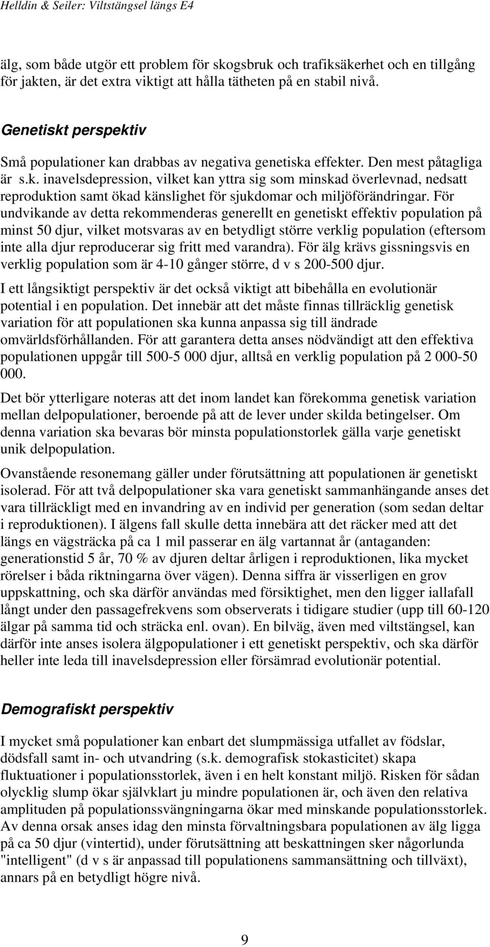 För undvikande av detta rekommenderas generellt en genetiskt effektiv population på minst 50 djur, vilket motsvaras av en betydligt större verklig population (eftersom inte alla djur reproducerar sig