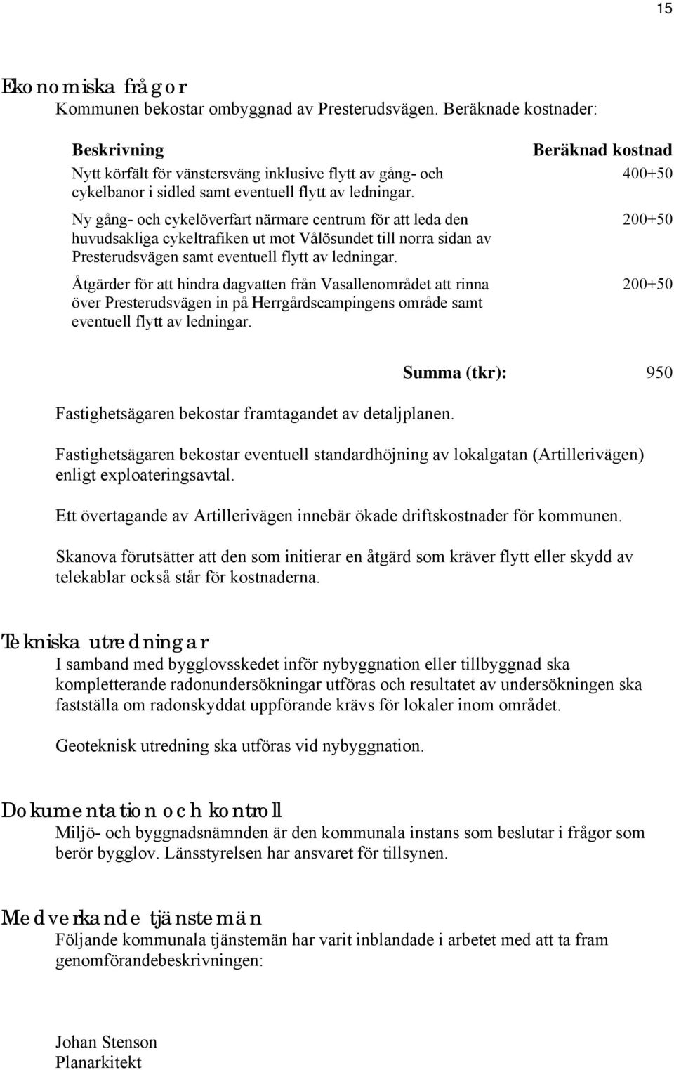 Ny gång- och cykelöverfart närmare centrum för att leda den huvudsakliga cykeltrafiken ut mot Vålösundet till norra sidan av Presterudsvägen samt eventuell flytt av ledningar.