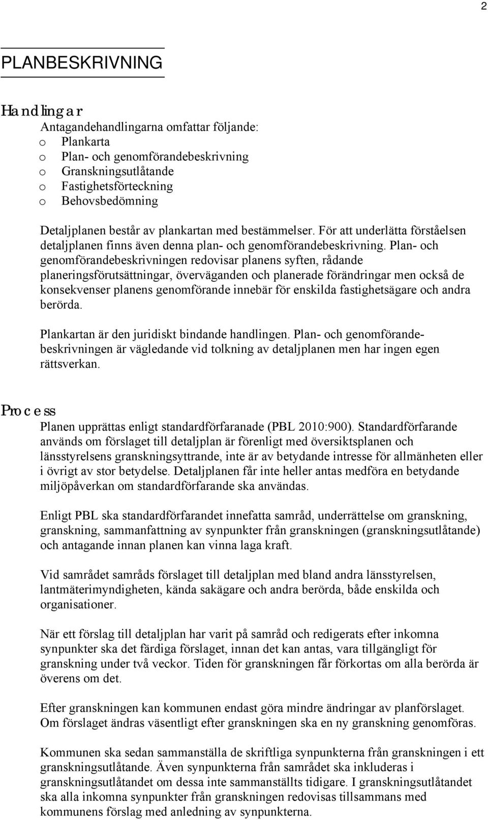 Plan- och genomförandebeskrivningen redovisar planens syften, rådande planeringsförutsättningar, överväganden och planerade förändringar men också de konsekvenser planens genomförande innebär för