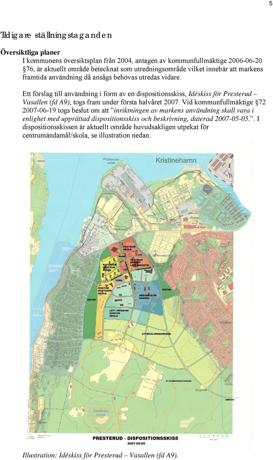 Ett förslag till användning i form av en dispositionsskiss, Idéskiss för Presterud Vasallen (fd A9), togs fram under första halvåret 2007.