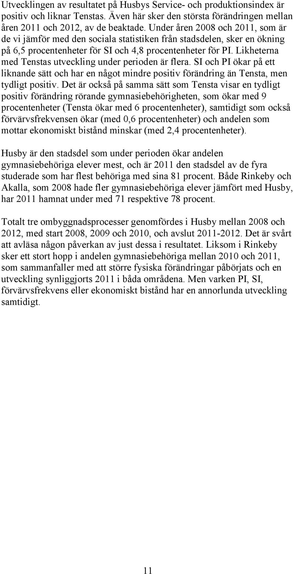 Likheterna med Tenstas utveckling under perioden är flera. SI och PI ökar på ett liknande sätt och har en något mindre positiv förändring än Tensta, men tydligt positiv.