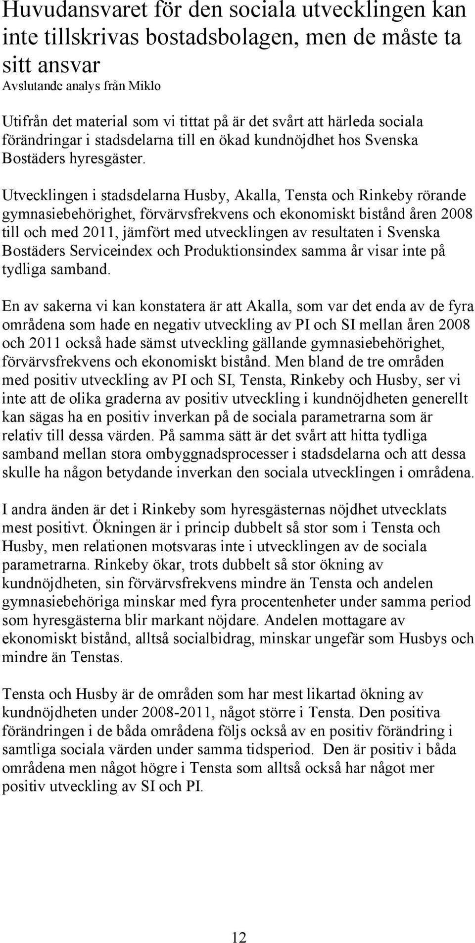 Utvecklingen i stadsdelarna Husby, Akalla, Tensta och Rinkeby rörande gymnasiebehörighet, förvärvsfrekvens och ekonomiskt bistånd åren 2008 till och med 2011, jämfört med utvecklingen av resultaten i