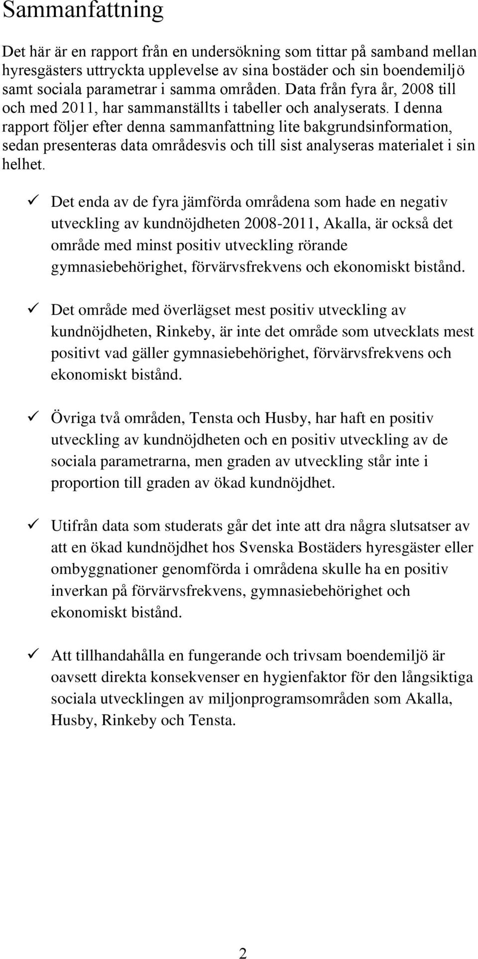 I denna rapport följer efter denna sammanfattning lite bakgrundsinformation, sedan presenteras data områdesvis och till sist analyseras materialet i sin helhet.