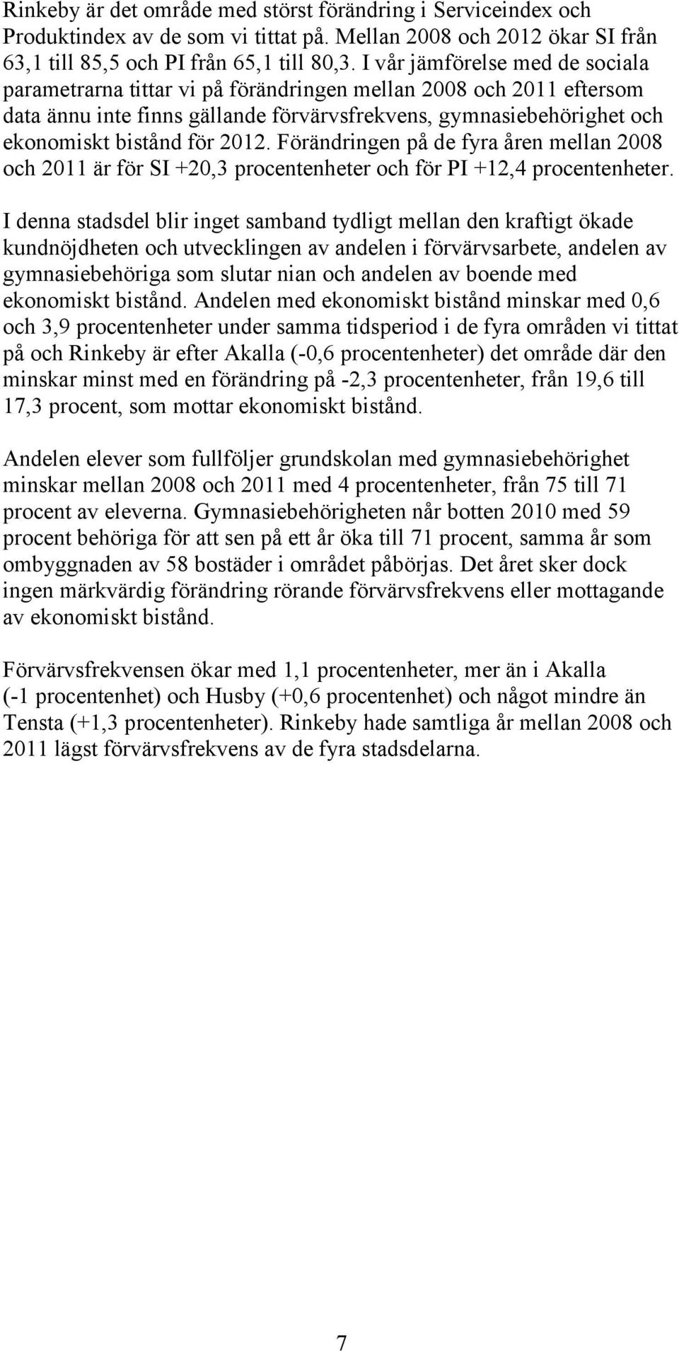 Förändringen på de fyra åren mellan 2008 och 2011 är för SI +20,3 procentenheter och för PI +12,4 procentenheter.