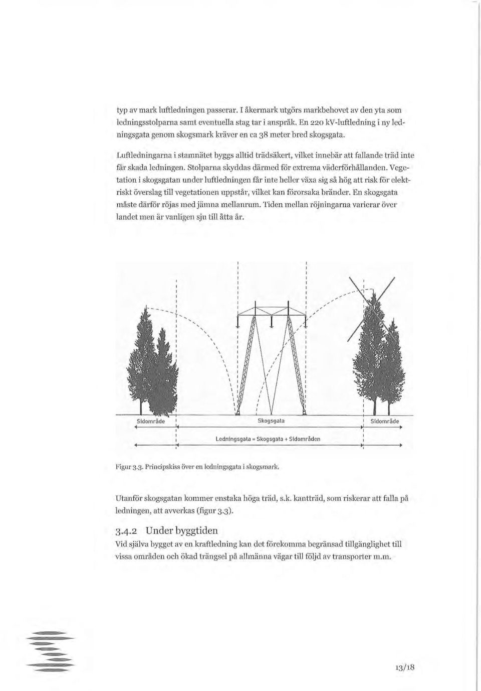 Luftledningarna i stamnätet byggs alltid trädsäkert, vilket innebär att fallande träd inte får skada ledningen. Stolparna skyddas därmed för extrema väderförhållanden.