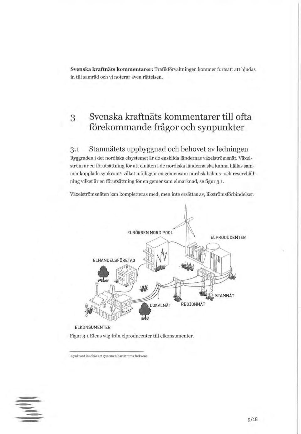 i Stamnätets uppbyggnad och behovet av ledningen Ryggraden i det nordiska elsystemet är de enskilda ländernas växelströmsnät.