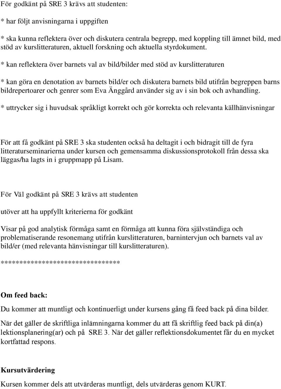 * kan reflektera över barnets val av bild/bilder med stöd av kurslitteraturen * kan göra en denotation av barnets bild/er och diskutera barnets bild utifrån begreppen barns bildrepertoarer och genrer