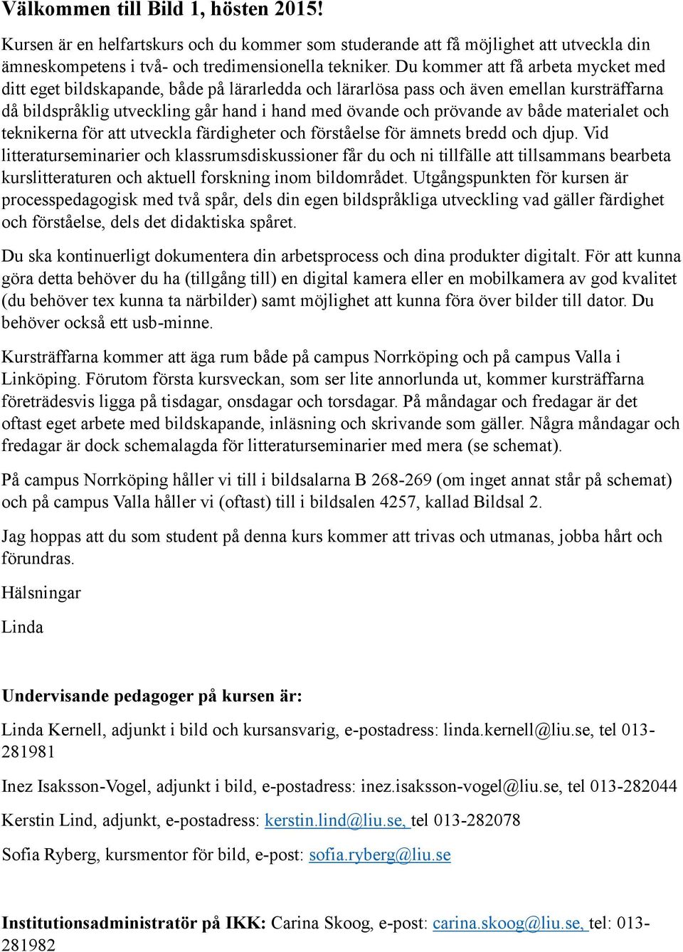 både materialet och teknikerna för att utveckla färdigheter och förståelse för ämnets bredd och djup.