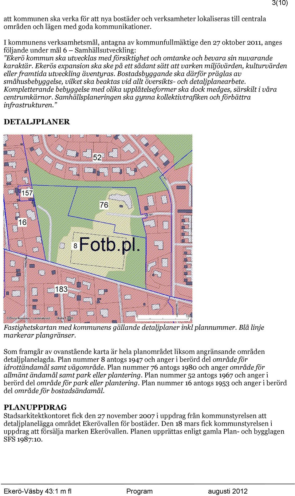 nuvarande karaktär. Ekerös expansion ska ske på ett sådant sätt att varken miljövärden, kulturvärden eller framtida utveckling äventyras.