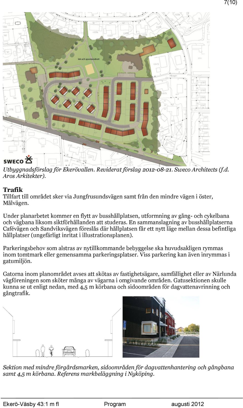 Under planarbetet kommer en flytt av busshållplatsen, utformning av gång- och cykelbana och vägbana liksom siktförhållanden att studeras.