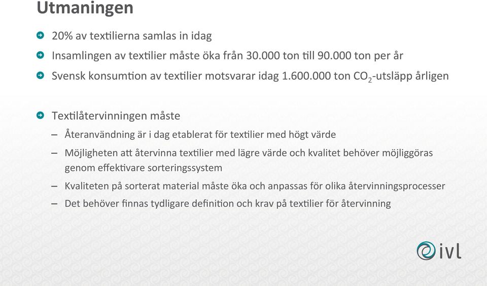 000 ton CO 2 - utsläpp årligen Tex6låtervinningen måste Återanvändning är i dag etablerat för tex6lier med högt värde Möjligheten ap