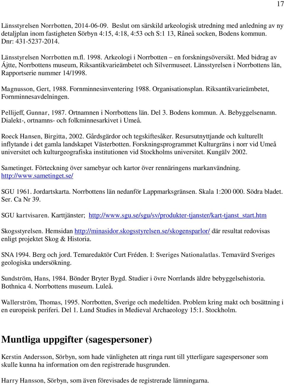 Länsstyrelsen i Norrbottens län, Rapportserie nummer 14/1998. Magnusson, Gert, 1988. Fornminnesinventering 1988. Organisationsplan. Riksantikvarieämbetet, Fornminnesavdelningen.