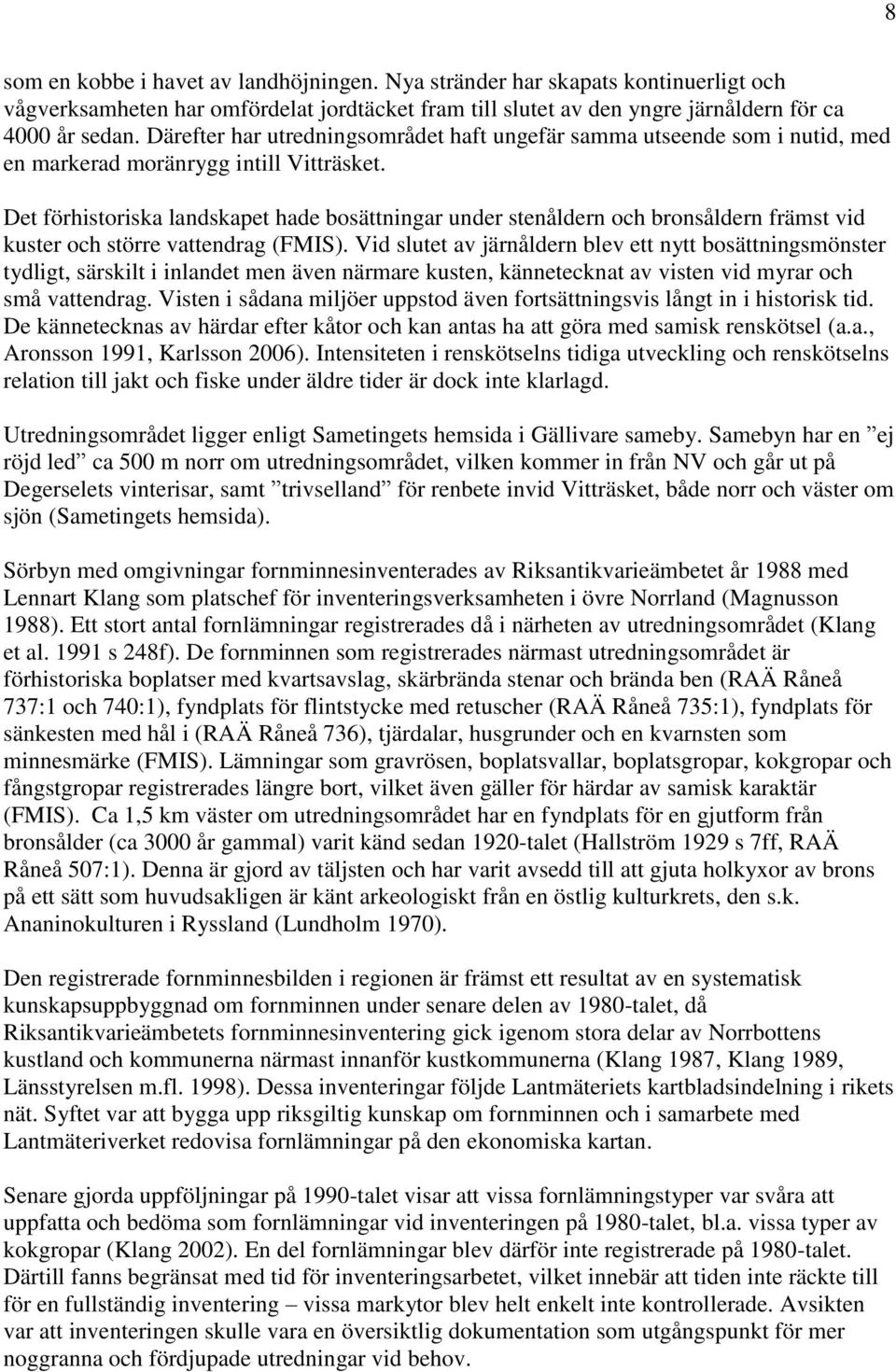 Det förhistoriska landskapet hade bosättningar under stenåldern och bronsåldern främst vid kuster och större vattendrag (FMIS).