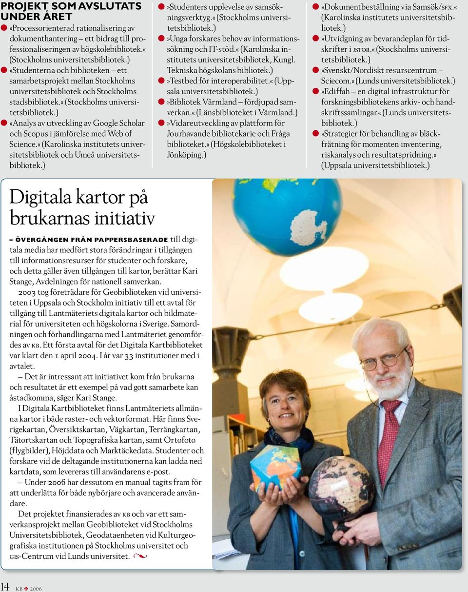) l»analys av utveckling av Google Scholar och Scopus i jämförelse med Web of Science.«(Karolinska institutets universitetsbibliotek och Umeå universitetsbibliotek.