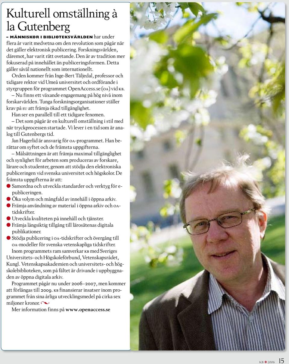 Orden kommer från Inge-Bert Täljedal, professor och tidigare rektor vid Umeå universitet och ordförande i styrgruppen för programmet OpenAccess.se (oa) vid kb.