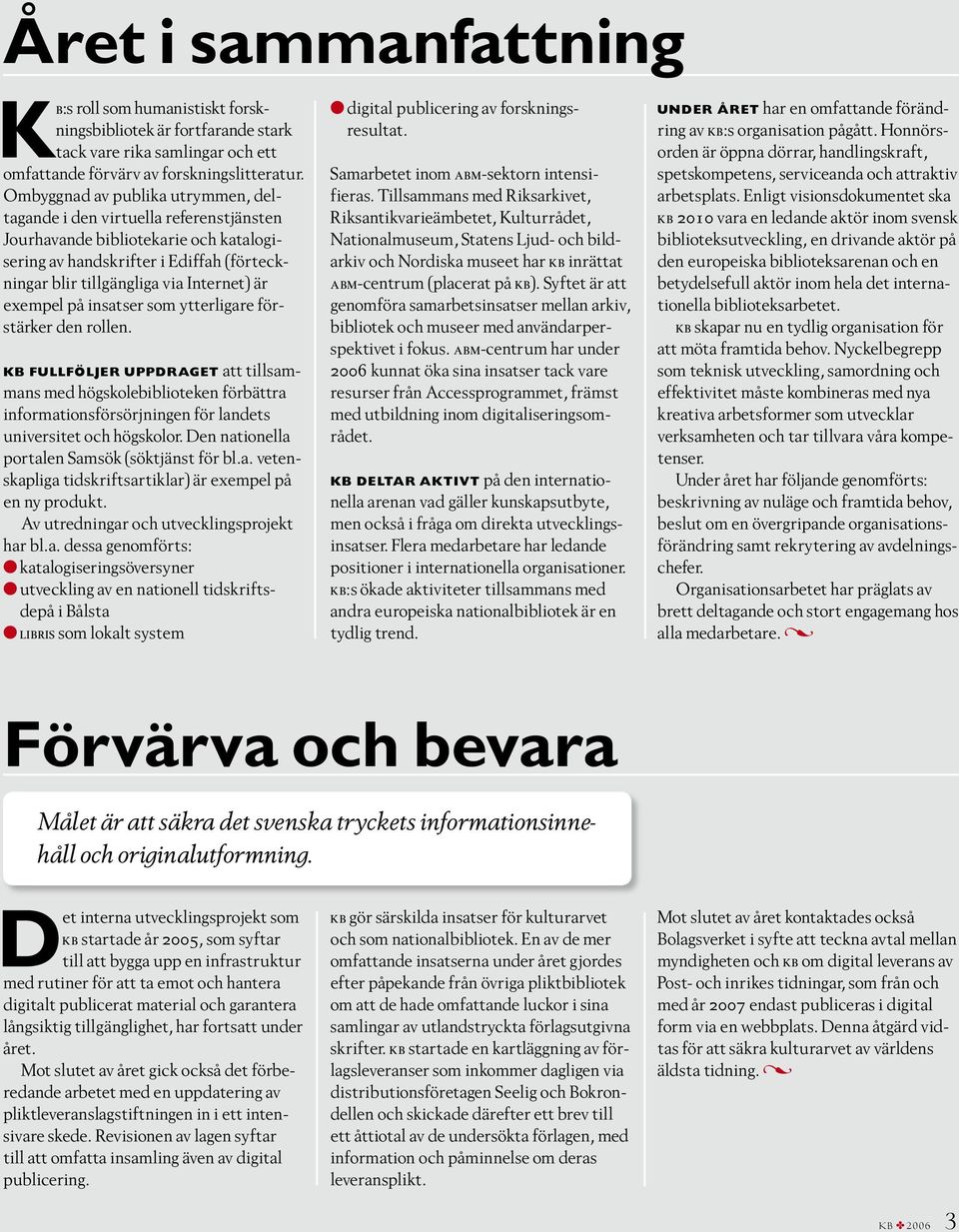 exempel på insatser som ytterligare förstärker den rollen. KB fullföljer uppdraget att tillsammans med högskolebiblioteken förbättra informationsförsörjningen för landets universitet och högskolor.