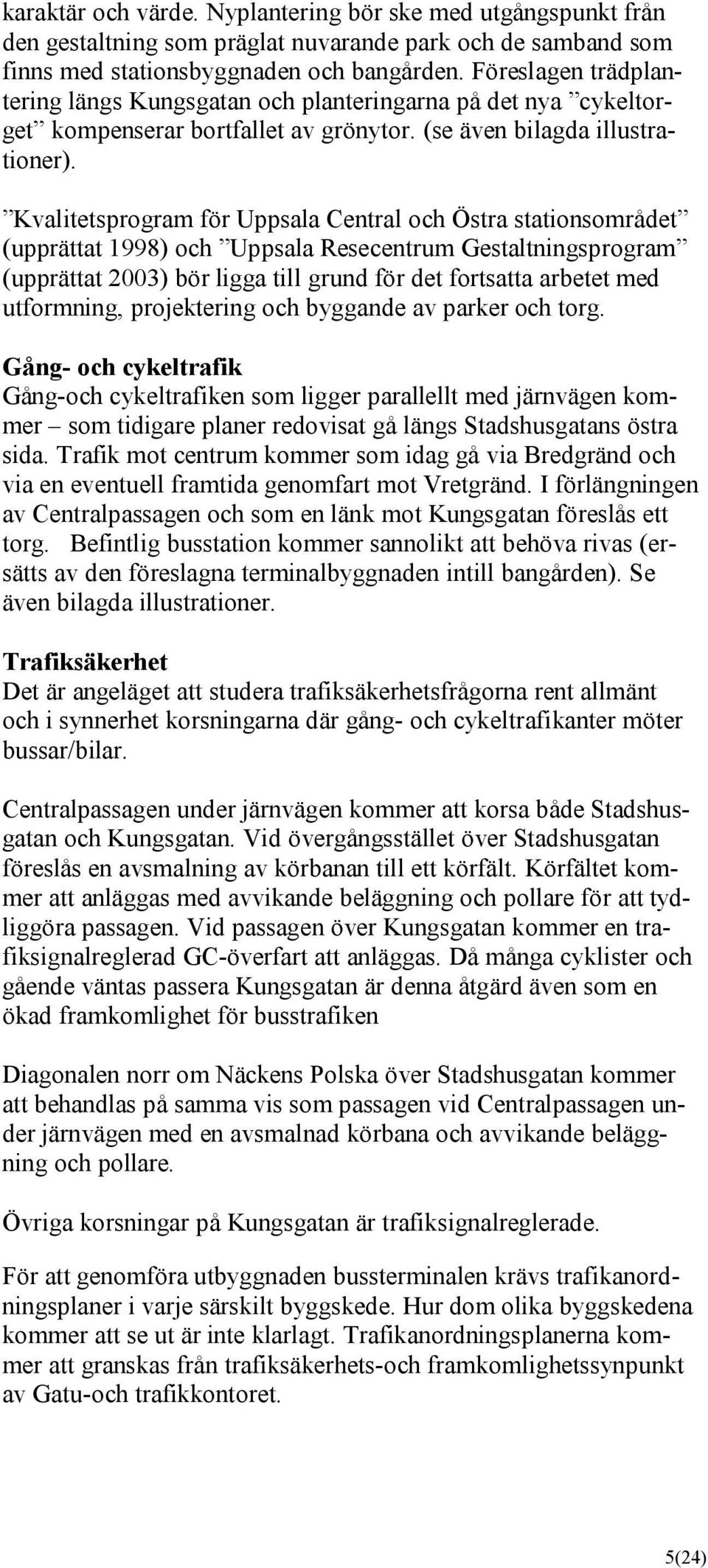 Kvalitetsprogram för Uppsala Central och Östra stationsområdet (upprättat 1998) och Uppsala Resecentrum Gestaltningsprogram (upprättat 2003) bör ligga till grund för det fortsatta arbetet med