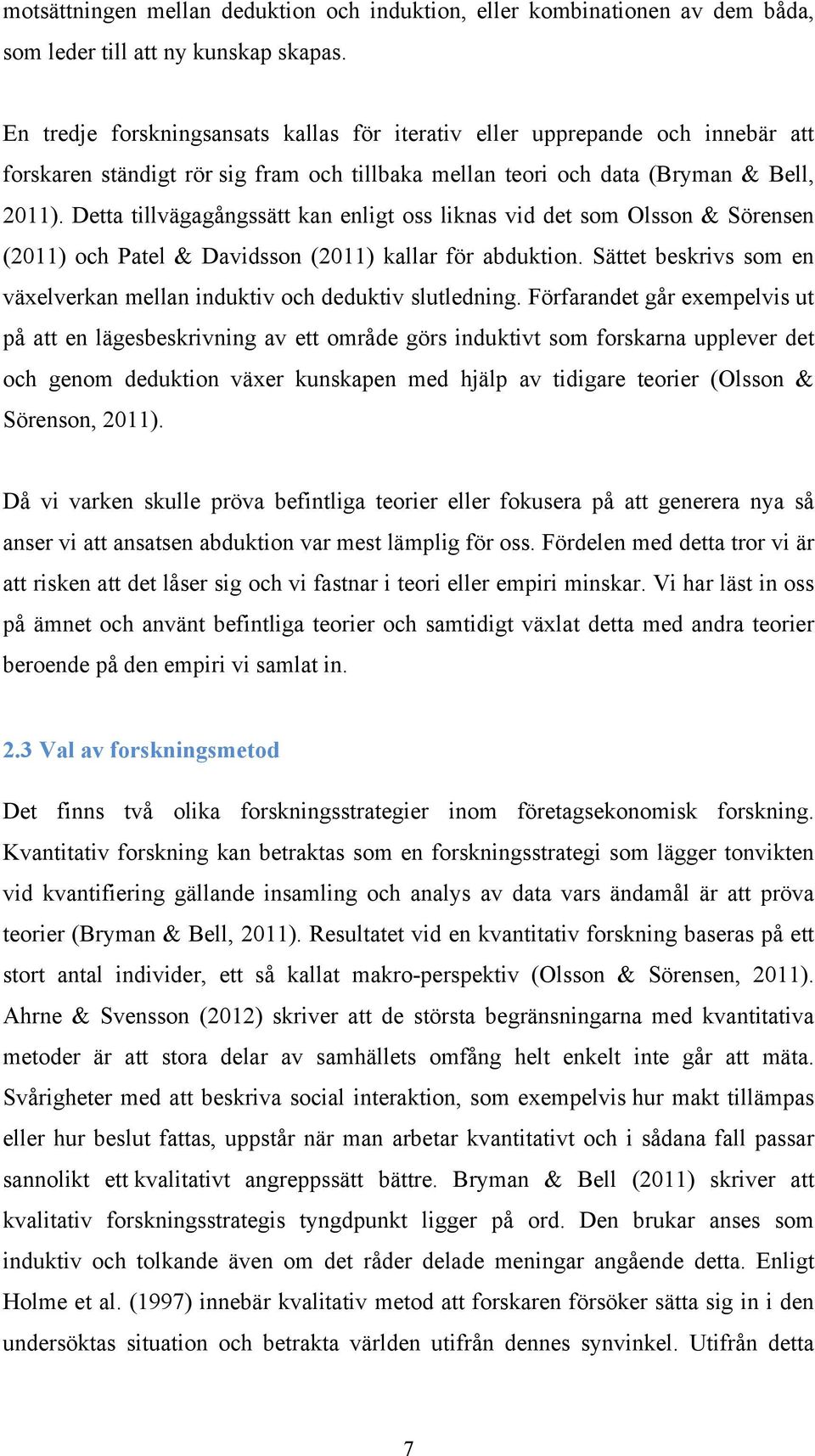 Detta tillvägagångssätt kan enligt oss liknas vid det som Olsson & Sörensen (2011) och Patel & Davidsson (2011) kallar för abduktion.