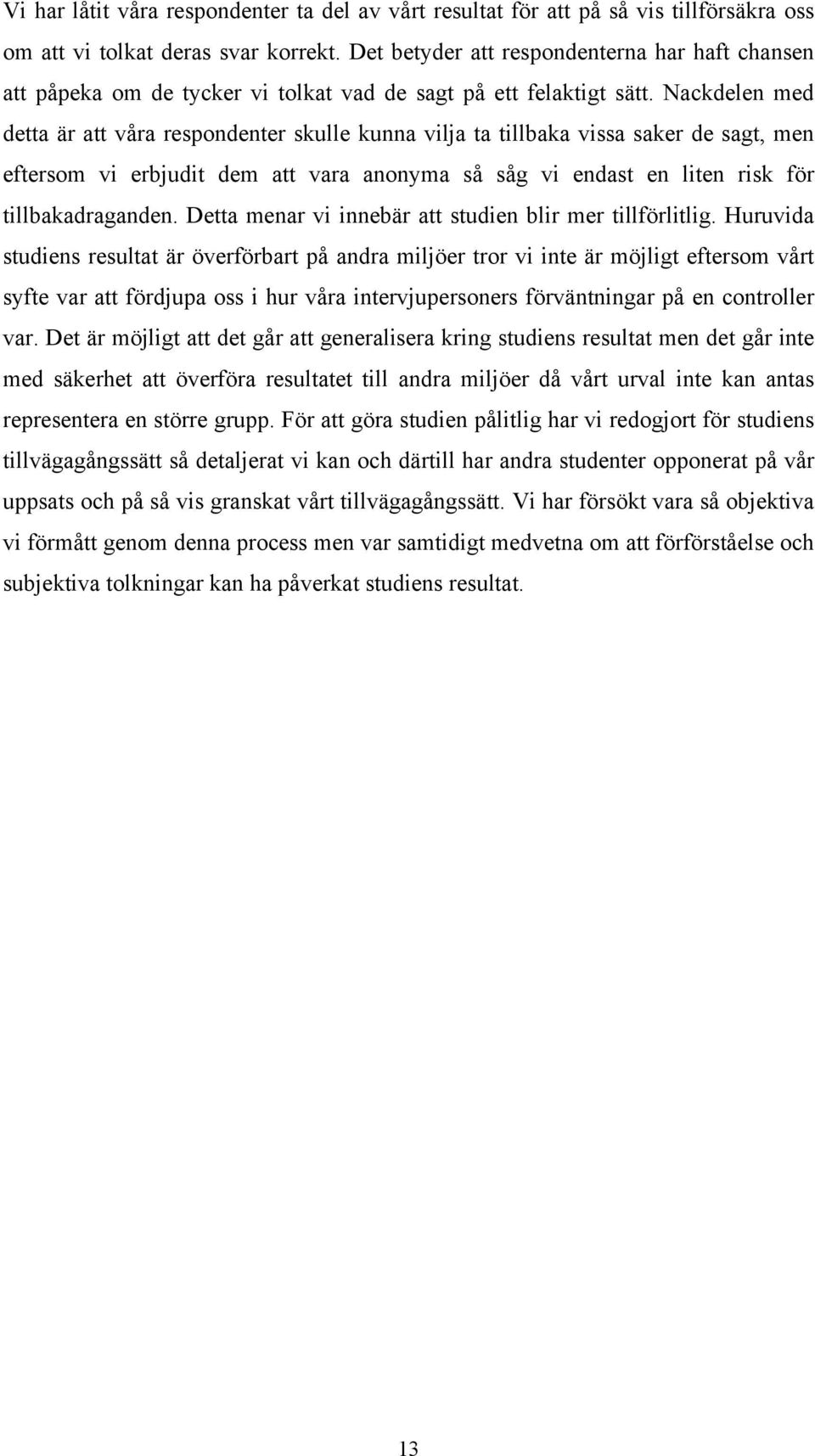 Nackdelen med detta är att våra respondenter skulle kunna vilja ta tillbaka vissa saker de sagt, men eftersom vi erbjudit dem att vara anonyma så såg vi endast en liten risk för tillbakadraganden.