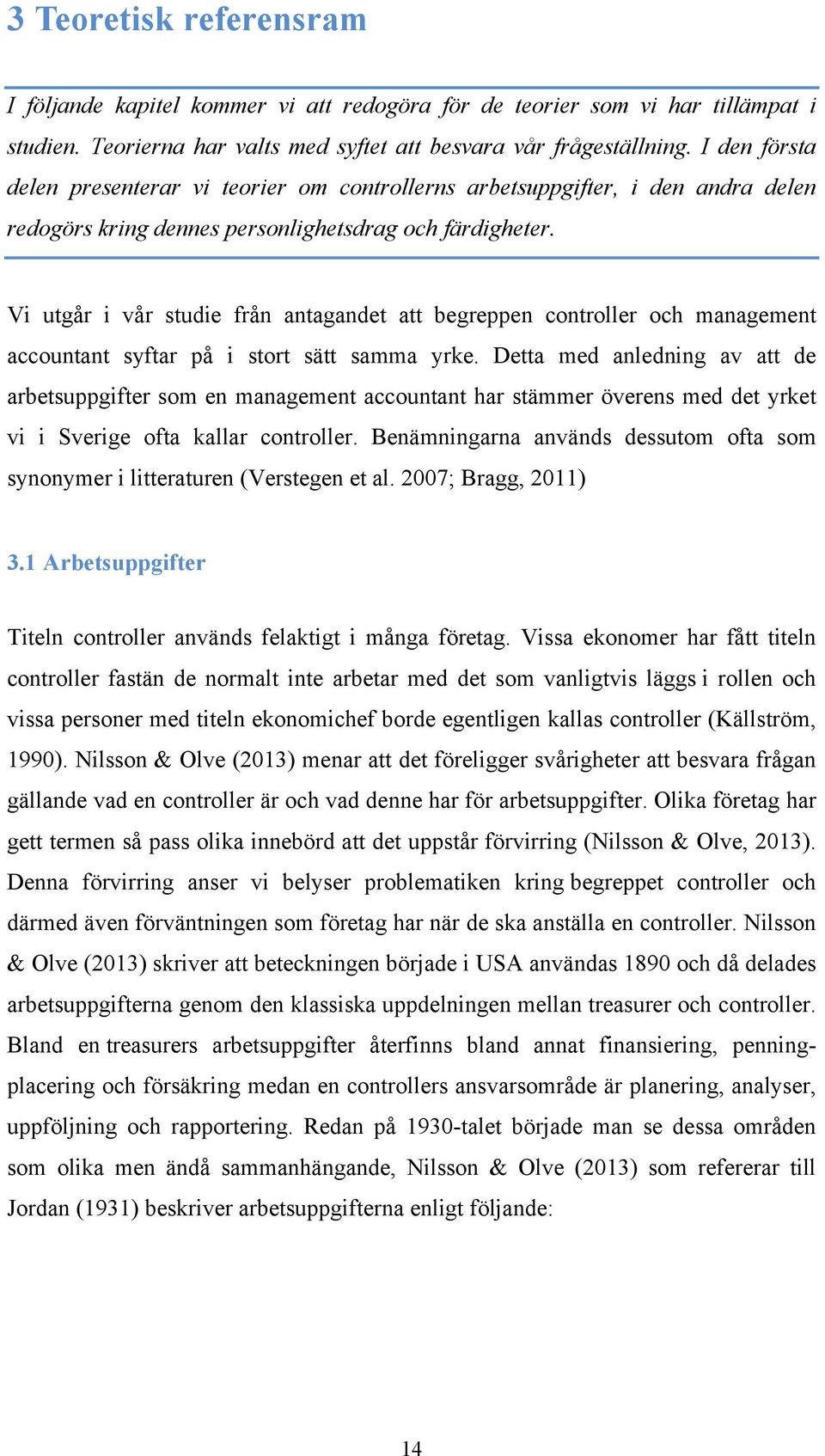 Vi utgår i vår studie från antagandet att begreppen controller och management accountant syftar på i stort sätt samma yrke.