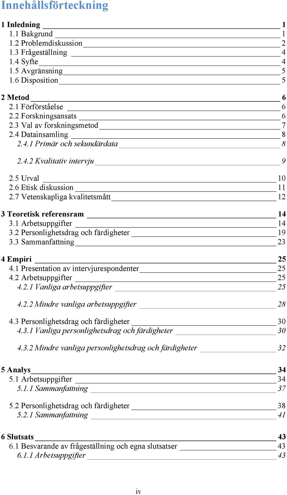 7 Vetenskapliga kvalitetsmått 12 3 Teoretisk referensram 14 3.1 Arbetsuppgifter 14 3.2 Personlighetsdrag och färdigheter 19 3.3 Sammanfattning 23 4 Empiri 25 4.