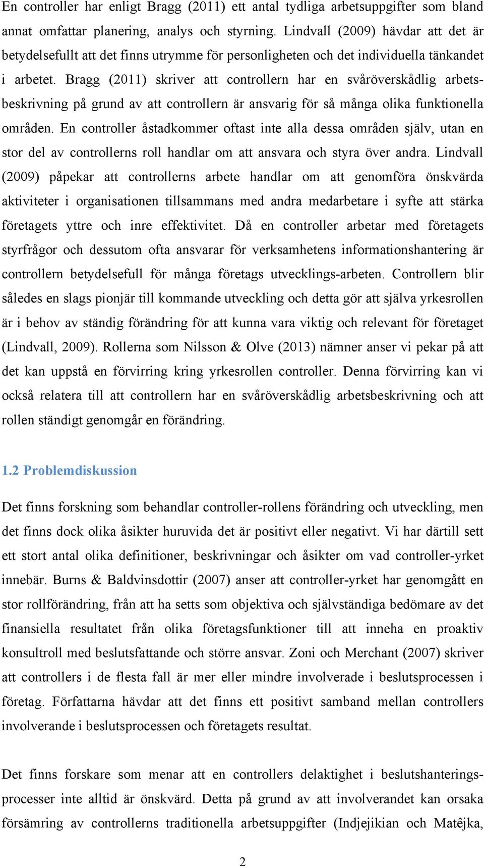 Bragg (2011) skriver att controllern har en svåröverskådlig arbetsbeskrivning på grund av att controllern är ansvarig för så många olika funktionella områden.