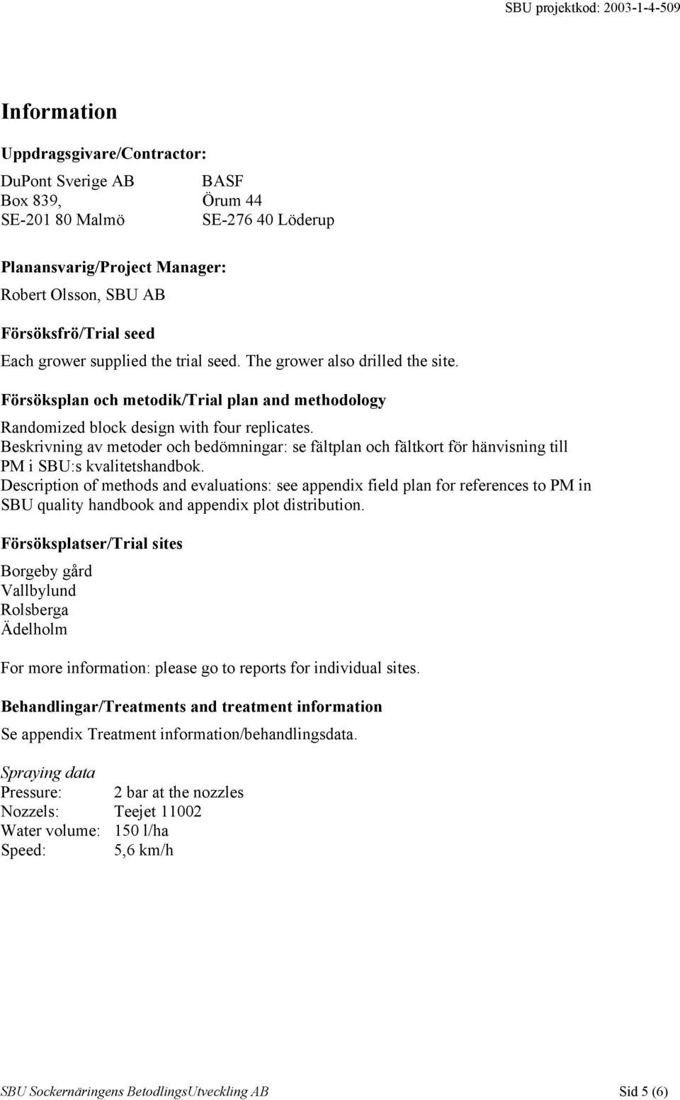 Beskrivning av metoder och bedömningar: se fältplan och fältkort för hänvisning till PM i SBU:s kvalitetshandbok.