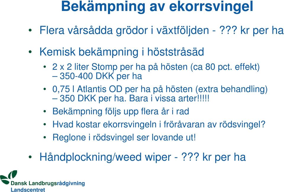 effekt) 350-400 DKK per ha 0,75 l Atlantis OD per ha på hösten (extra behandling) 350 DKK per ha.