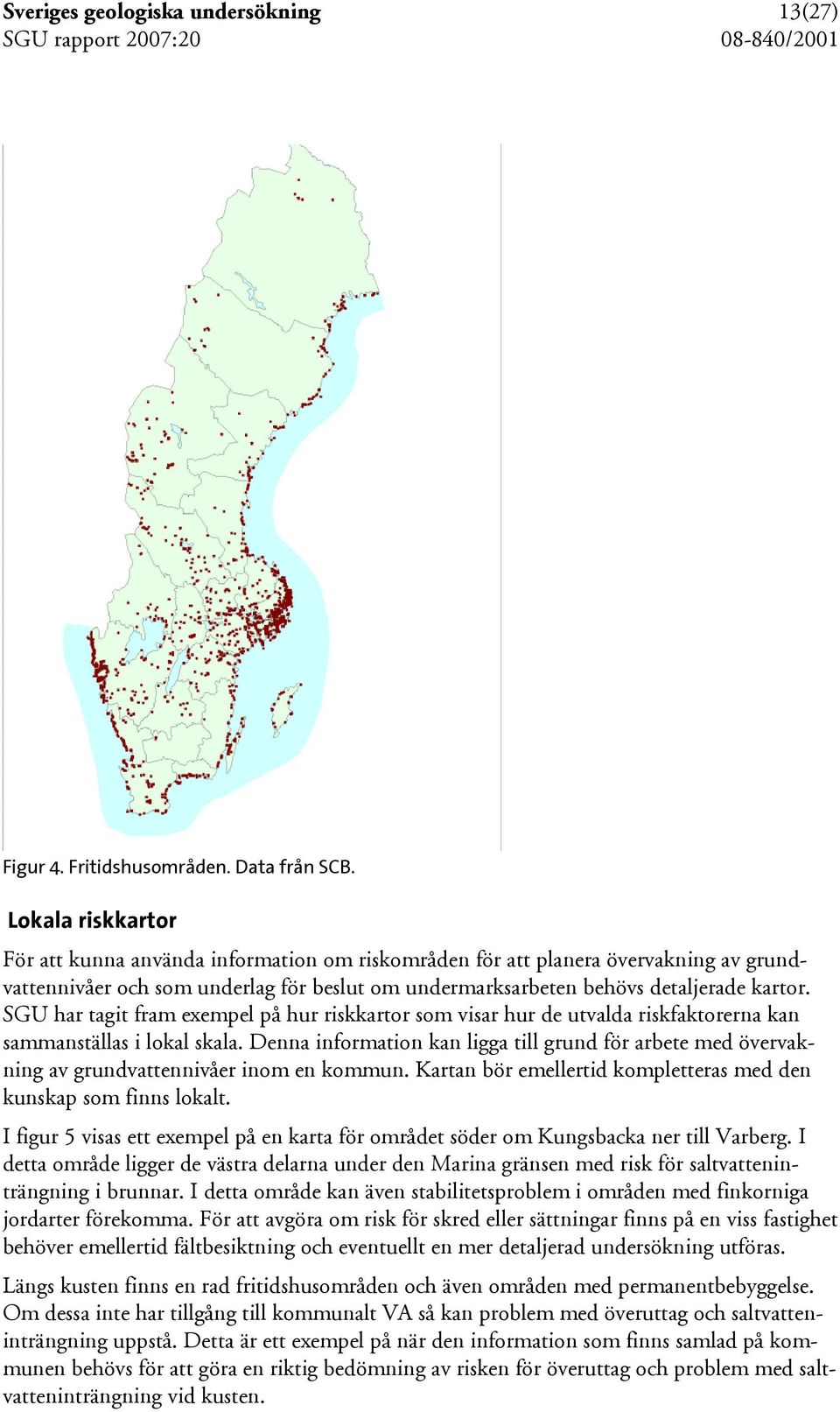 SGU har tagit fram exempel på hur riskkartor som visar hur de utvalda riskfaktorerna kan sammanställas i lokal skala.