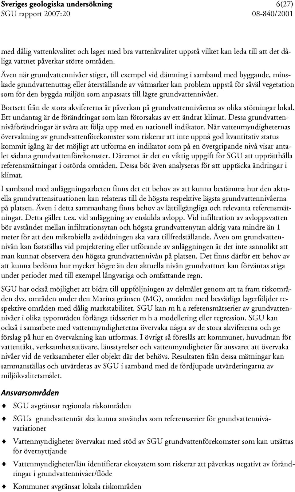 byggda miljön som anpassats till lägre grundvattennivåer. Bortsett från de stora akvifererna är påverkan på grundvattennivåerna av olika störningar lokal.