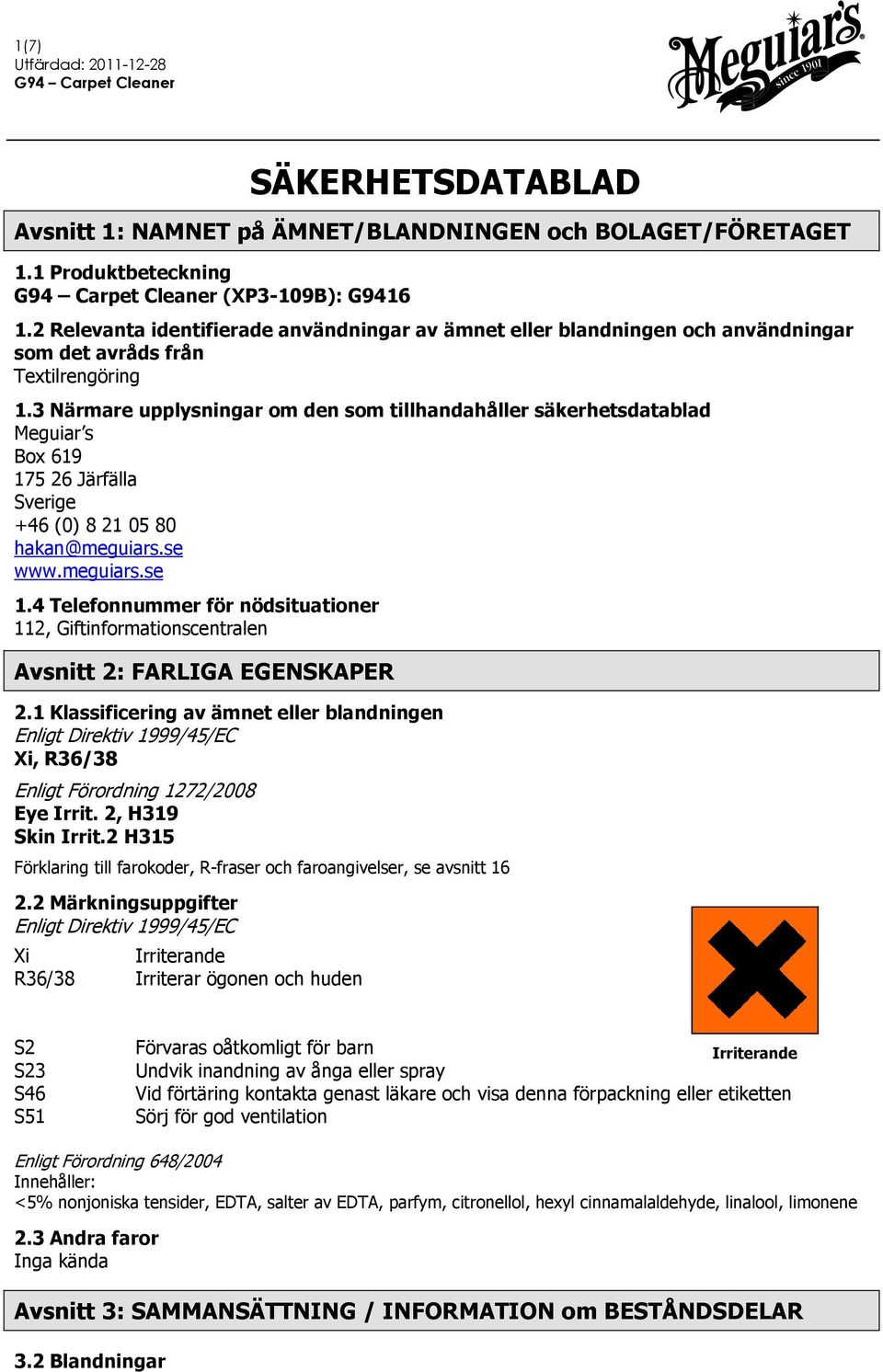 3 Närmare upplysningar om den som tillhandahåller säkerhetsdatablad Meguiar s Box 619 175 26 Järfälla Sverige +46 (0) 8 21 05 80 hakan@meguiars.se www.meguiars.se 1.